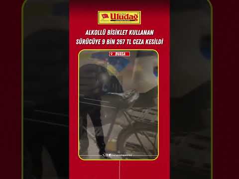 Alkollü bisiklet kullanan sürücüye 9 bin 267 TL ceza kesildi #bursa #bisiklet #trafikcezası